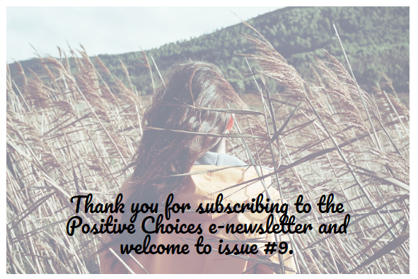 Thank you for subscribing to the Positive Choices e-newsletter and welcome to Issue #9